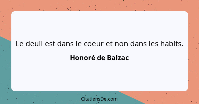 Le deuil est dans le coeur et non dans les habits.... - Honoré de Balzac