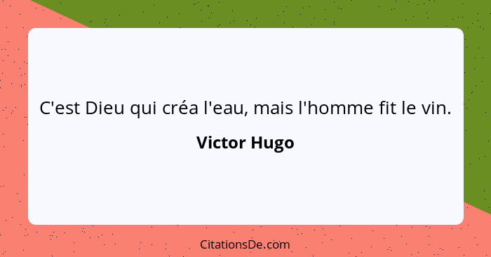 C'est Dieu qui créa l'eau, mais l'homme fit le vin.... - Victor Hugo