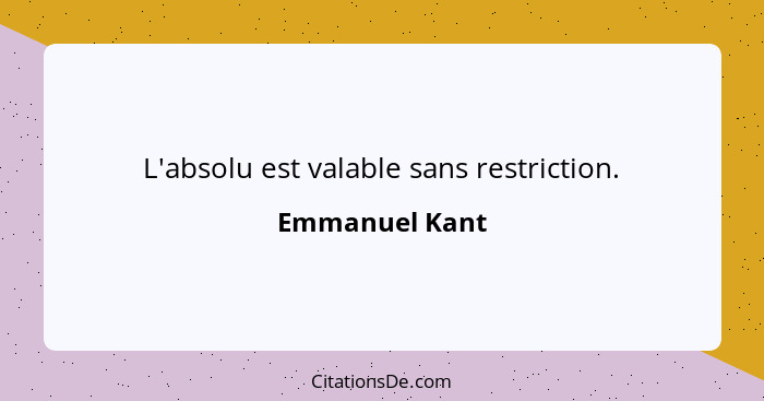 L'absolu est valable sans restriction.... - Emmanuel Kant