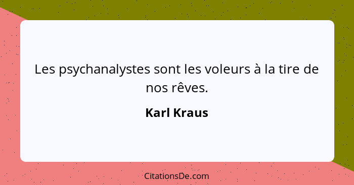 Les psychanalystes sont les voleurs à la tire de nos rêves.... - Karl Kraus