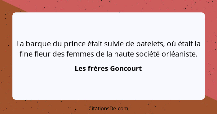 La barque du prince était suivie de batelets, où était la fine fleur des femmes de la haute société orléaniste.... - Les frères Goncourt