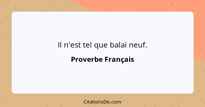 Il n'est tel que balai neuf.... - Proverbe Français