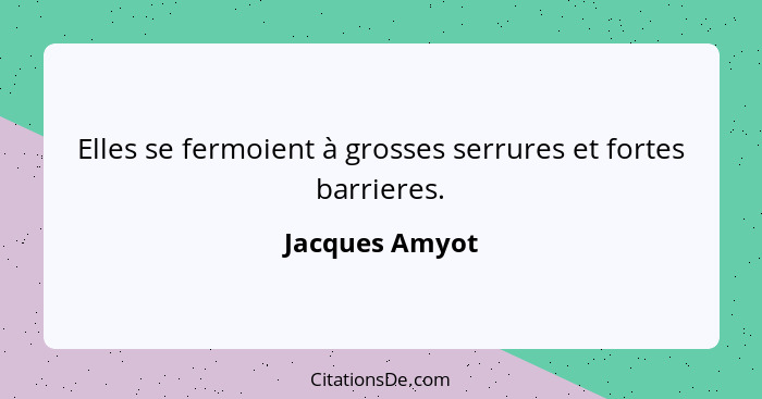 Elles se fermoient à grosses serrures et fortes barrieres.... - Jacques Amyot