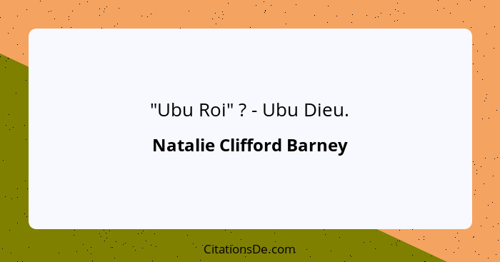 "Ubu Roi" ? - Ubu Dieu.... - Natalie Clifford Barney