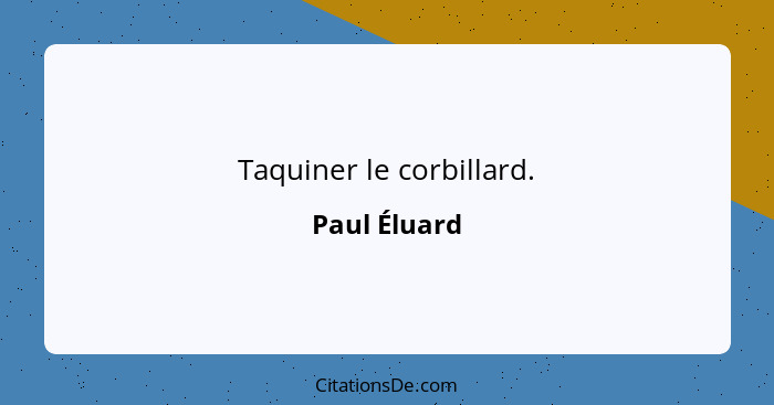 Taquiner le corbillard.... - Paul Éluard