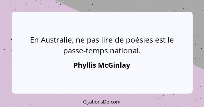 En Australie, ne pas lire de poésies est le passe-temps national.... - Phyllis McGinlay