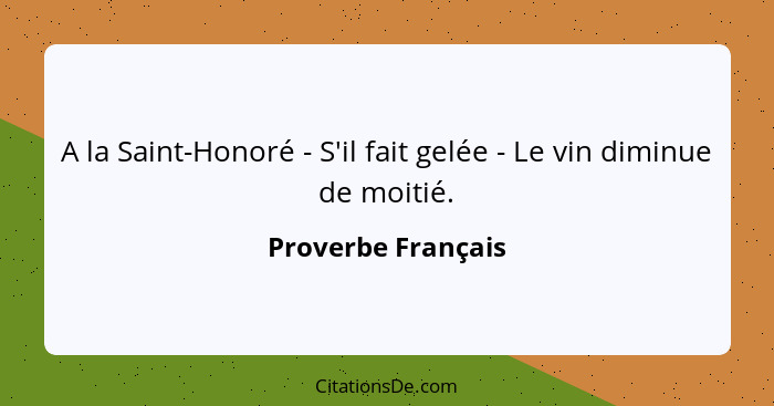 A la Saint-Honoré - S'il fait gelée - Le vin diminue de moitié.... - Proverbe Français