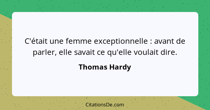 C'était une femme exceptionnelle : avant de parler, elle savait ce qu'elle voulait dire.... - Thomas Hardy