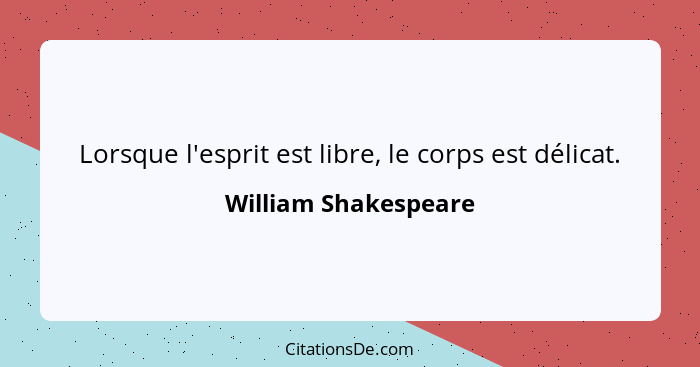 Lorsque l'esprit est libre, le corps est délicat.... - William Shakespeare