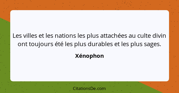 Les villes et les nations les plus attachées au culte divin ont toujours été les plus durables et les plus sages.... - Xénophon