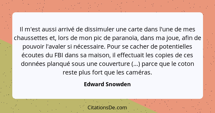 Il m'est aussi arrivé de dissimuler une carte dans l'une de mes chaussettes et, lors de mon pic de paranoïa, dans ma joue, afin de po... - Edward Snowden