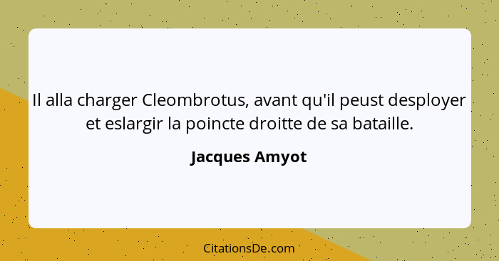 Il alla charger Cleombrotus, avant qu'il peust desployer et eslargir la poincte droitte de sa bataille.... - Jacques Amyot