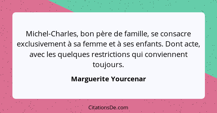 Michel-Charles, bon père de famille, se consacre exclusivement à sa femme et à ses enfants. Dont acte, avec les quelques restri... - Marguerite Yourcenar