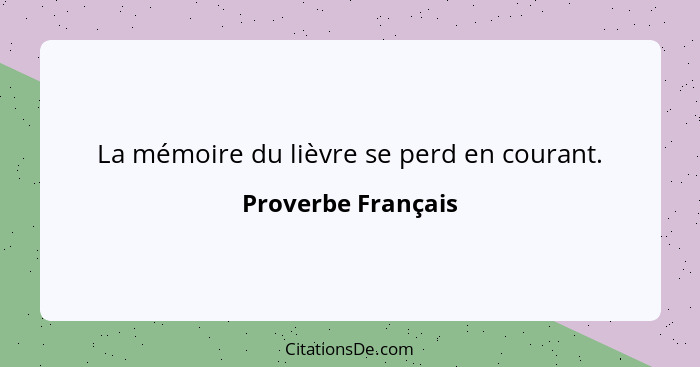 La mémoire du lièvre se perd en courant.... - Proverbe Français