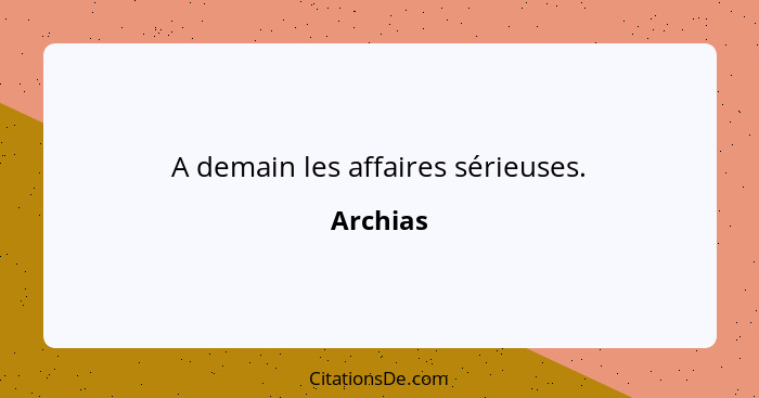 A demain les affaires sérieuses.... - Archias