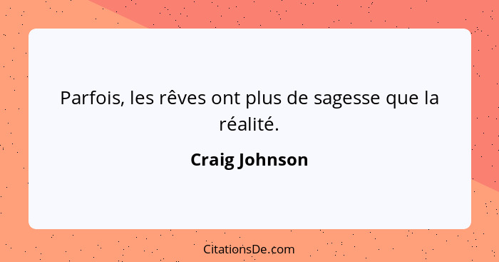 Parfois, les rêves ont plus de sagesse que la réalité.... - Craig Johnson