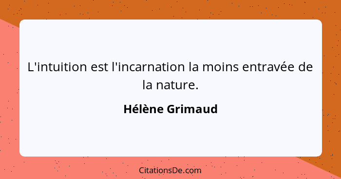 L'intuition est l'incarnation la moins entravée de la nature.... - Hélène Grimaud