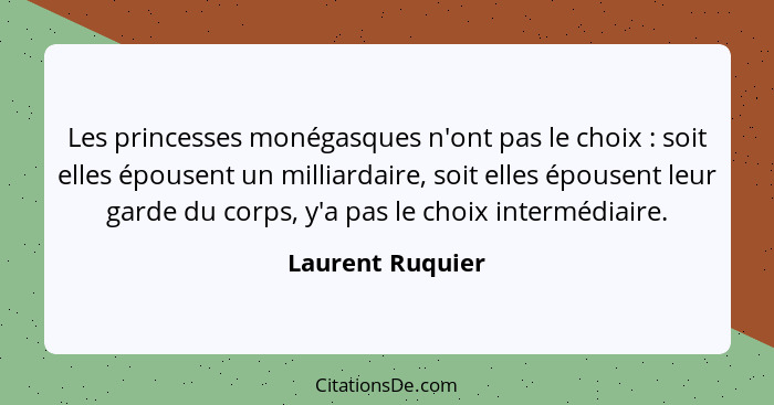 Les princesses monégasques n'ont pas le choix : soit elles épousent un milliardaire, soit elles épousent leur garde du corps, y... - Laurent Ruquier