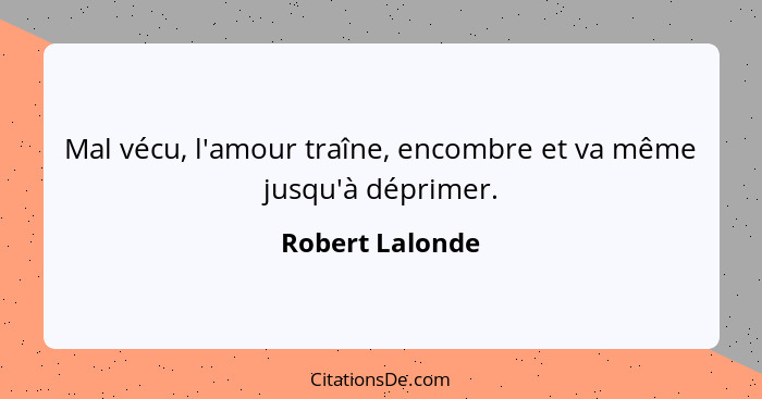 Mal vécu, l'amour traîne, encombre et va même jusqu'à déprimer.... - Robert Lalonde