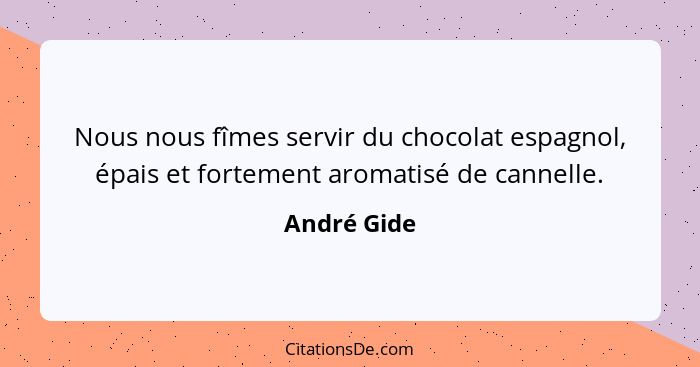Nous nous fîmes servir du chocolat espagnol, épais et fortement aromatisé de cannelle.... - André Gide