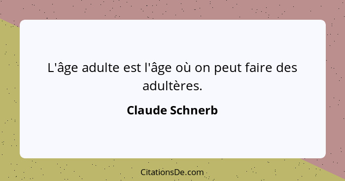 L'âge adulte est l'âge où on peut faire des adultères.... - Claude Schnerb