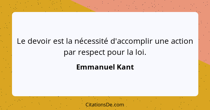 Le devoir est la nécessité d'accomplir une action par respect pour la loi.... - Emmanuel Kant