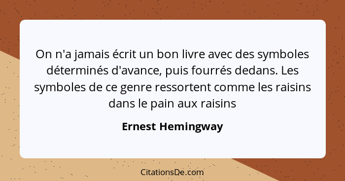 On n'a jamais écrit un bon livre avec des symboles déterminés d'avance, puis fourrés dedans. Les symboles de ce genre ressortent co... - Ernest Hemingway