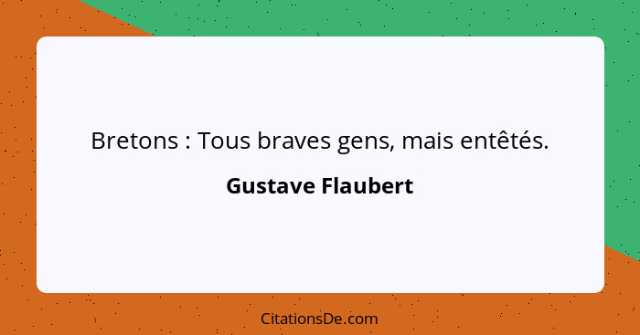 Bretons : Tous braves gens, mais entêtés.... - Gustave Flaubert