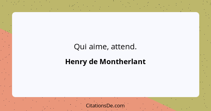 Qui aime, attend.... - Henry de Montherlant