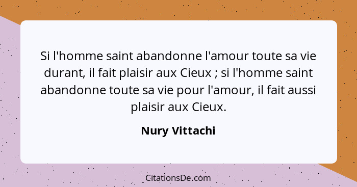 Si l'homme saint abandonne l'amour toute sa vie durant, il fait plaisir aux Cieux ; si l'homme saint abandonne toute sa vie pour... - Nury Vittachi