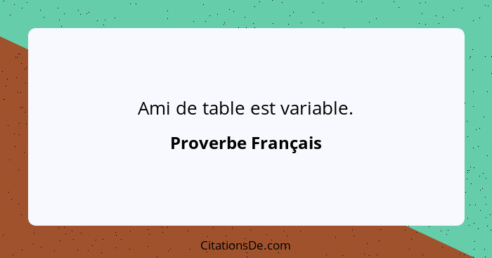 Ami de table est variable.... - Proverbe Français