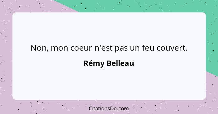 Non, mon coeur n'est pas un feu couvert.... - Rémy Belleau