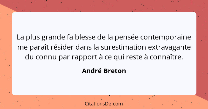 La plus grande faiblesse de la pensée contemporaine me paraît résider dans la surestimation extravagante du connu par rapport à ce qui... - André Breton