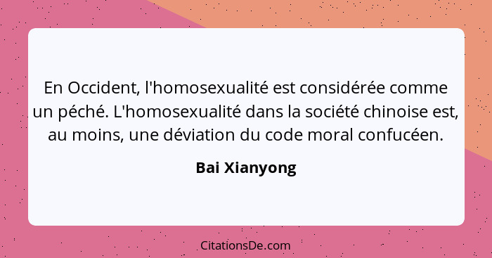 En Occident, l'homosexualité est considérée comme un péché. L'homosexualité dans la société chinoise est, au moins, une déviation du co... - Bai Xianyong