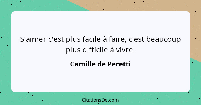 S'aimer c'est plus facile à faire, c'est beaucoup plus difficile à vivre.... - Camille de Peretti