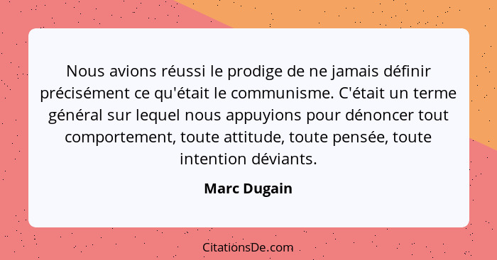 Nous avions réussi le prodige de ne jamais définir précisément ce qu'était le communisme. C'était un terme général sur lequel nous appuy... - Marc Dugain