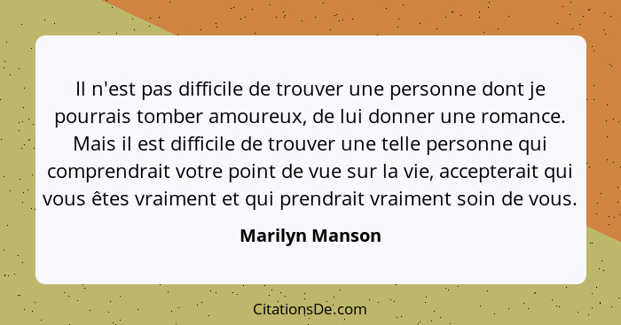 Il n'est pas difficile de trouver une personne dont je pourrais tomber amoureux, de lui donner une romance. Mais il est difficile de... - Marilyn Manson