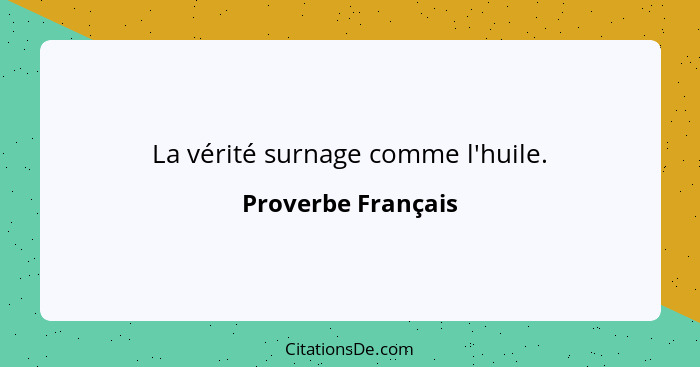 La vérité surnage comme l'huile.... - Proverbe Français