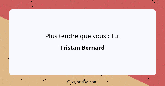 Plus tendre que vous : Tu.... - Tristan Bernard