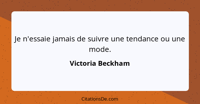 Je n'essaie jamais de suivre une tendance ou une mode.... - Victoria Beckham