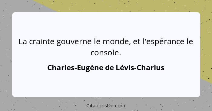 La crainte gouverne le monde, et l'espérance le console.... - Charles-Eugène de Lévis-Charlus