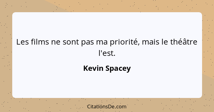 Les films ne sont pas ma priorité, mais le théâtre l'est.... - Kevin Spacey