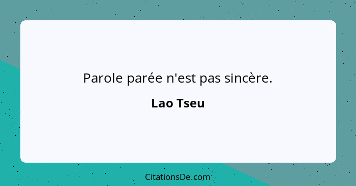 Parole parée n'est pas sincère.... - Lao Tseu