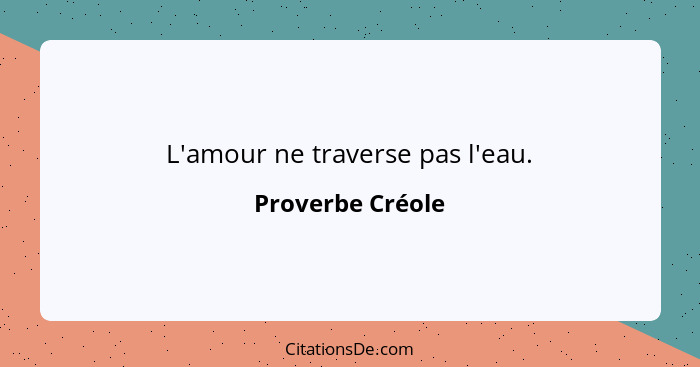 L'amour ne traverse pas l'eau.... - Proverbe Créole