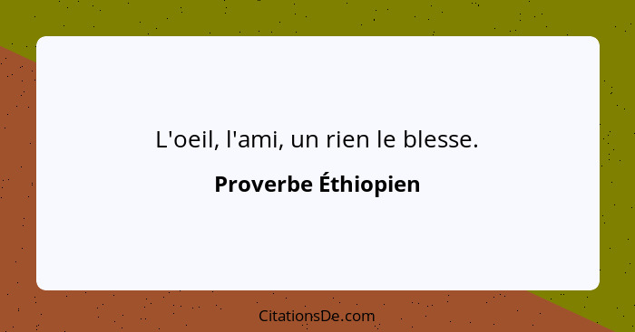 L'oeil, l'ami, un rien le blesse.... - Proverbe Éthiopien