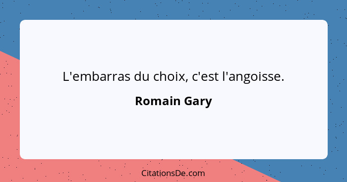 L'embarras du choix, c'est l'angoisse.... - Romain Gary