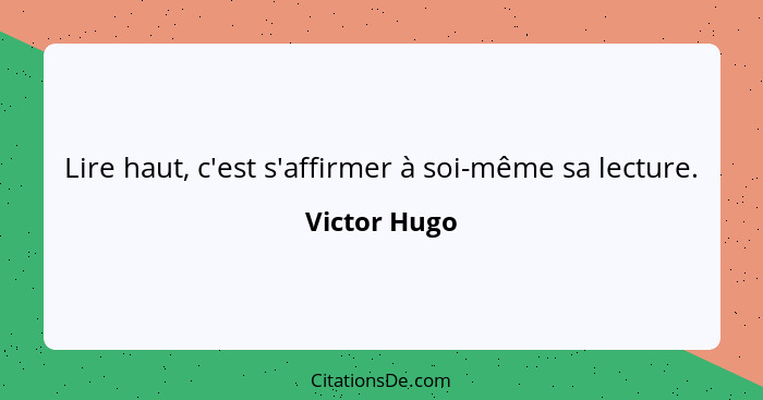 Lire haut, c'est s'affirmer à soi-même sa lecture.... - Victor Hugo