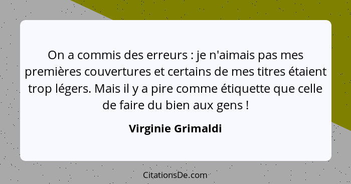 On a commis des erreurs : je n'aimais pas mes premières couvertures et certains de mes titres étaient trop légers. Mais il y... - Virginie Grimaldi