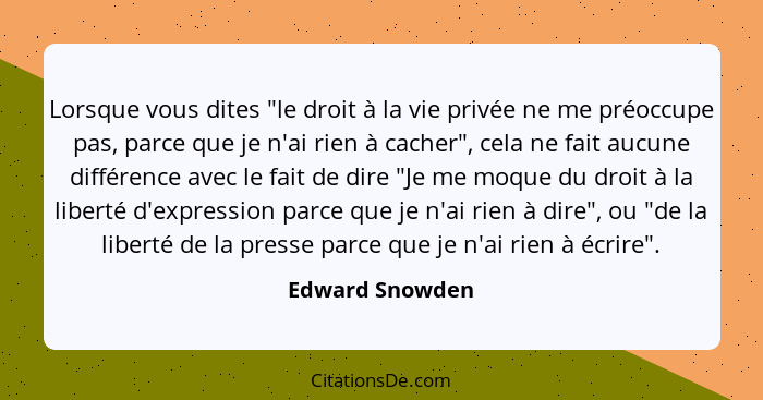 Lorsque vous dites "le droit à la vie privée ne me préoccupe pas, parce que je n'ai rien à cacher", cela ne fait aucune différence av... - Edward Snowden