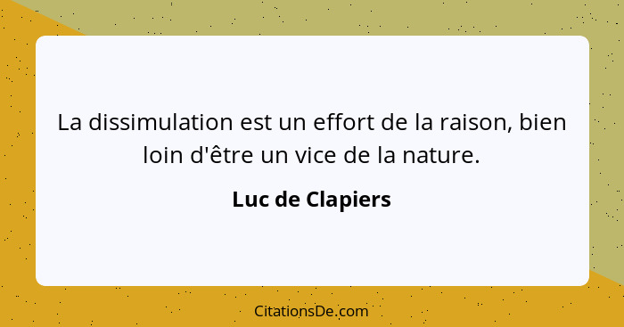 La dissimulation est un effort de la raison, bien loin d'être un vice de la nature.... - Luc de Clapiers